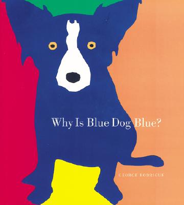 Why Is Blue Dog Blue?: A Tale of Colors by George Rodrigue