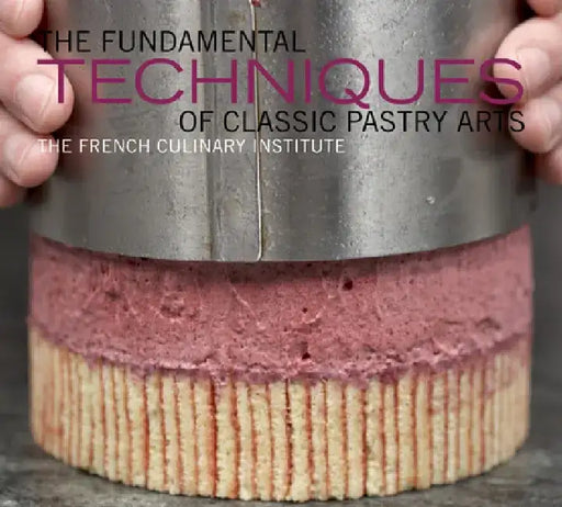 The Fundamental Techniques of Classic Pastry Arts by French Culinary Institute