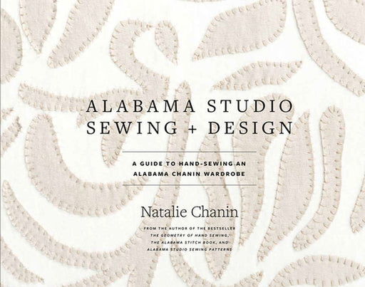 Alabama Studio Sewing + Design: A Guide to Hand-Sewing an Alabama Chanin Wardrobe by Natalie Chanin