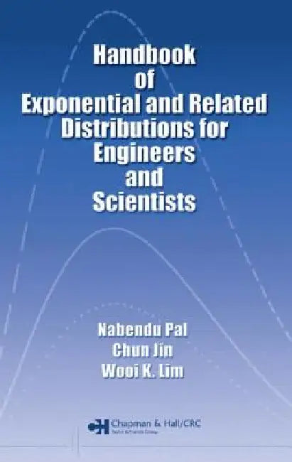 Handbook of Exponential and Related Distributions for Engineers and Scientists by Nabendu Pal