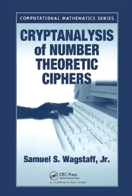 Cryptanalysis of Number Theoretic Ciphers by Samuel S. Wagstaff Jr