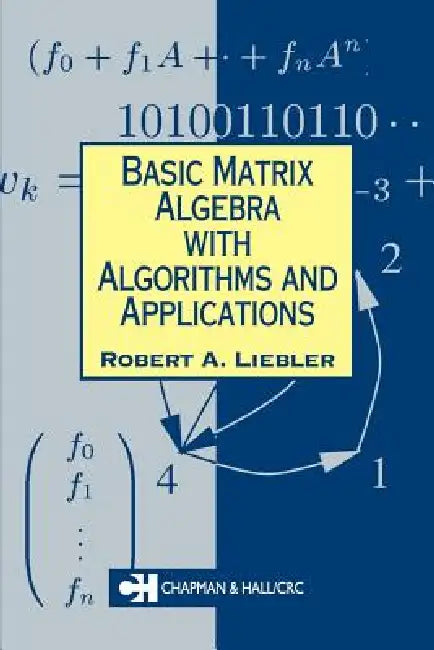 Basic Matrix Algebra with Algorithms and Applications by Robert A. Liebler