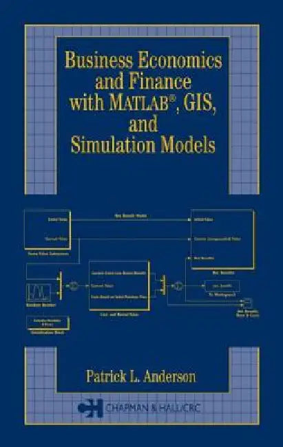 Business Economics and Finance with Matlab, Gis, and Simulation Models by Patrick L. Anderson