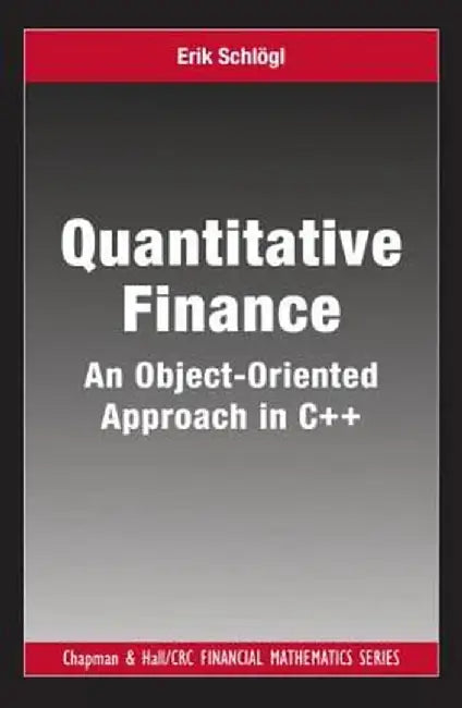 Quantitative Finance: An Object-Oriented Approach in C++ by Erik Schlogl
