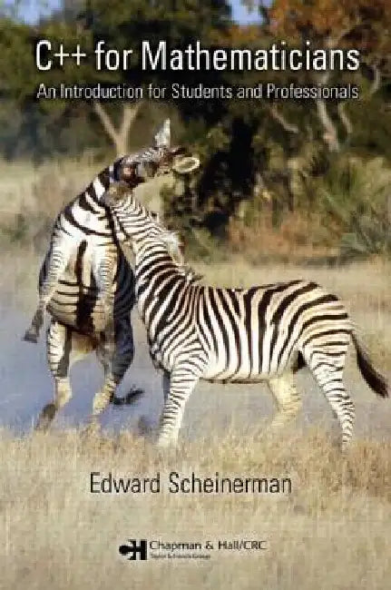 C++ for Mathematicians: An Introduction for Students and Professionals [With CDROM] by Edward Scheinerman