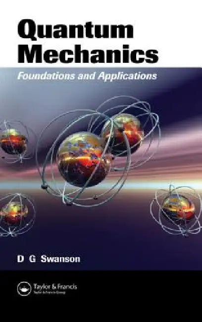 Quantum Mechanics: Foundations and Applications by Donald Gary Swanson