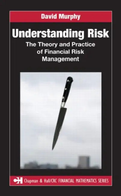 Understanding Risk: The Theory and Practice of Financial Risk Management by David Murphy