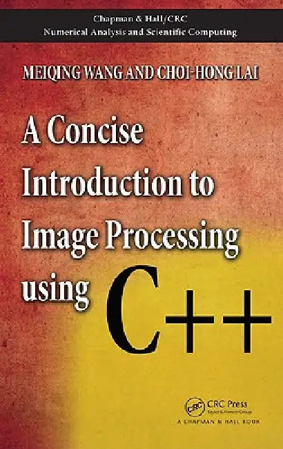 A Concise Introduction to Image Processing Using C++ by Meiqing Wang
