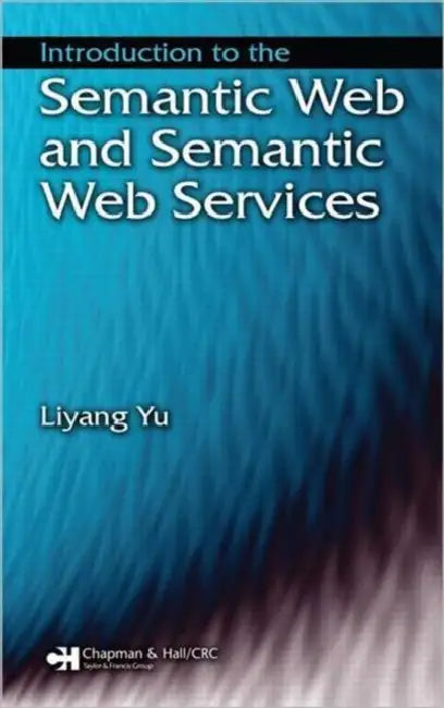 Introduction to the Semantic Web and Semantic Web Services by Liyang Yu
