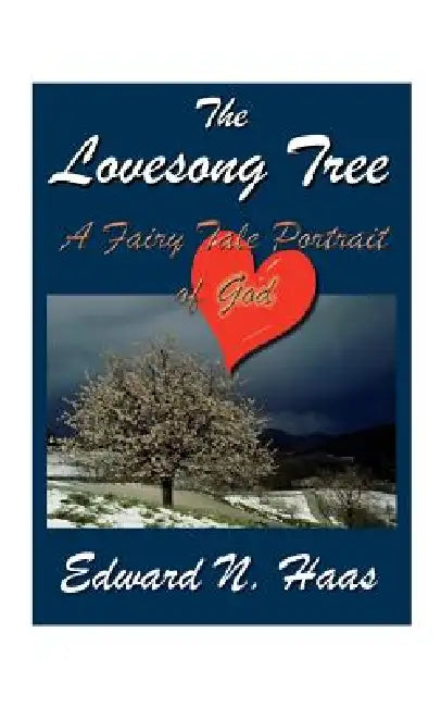 The Lovesong Tree: A Fairy Tale Portrait of God by Edward N. Haas