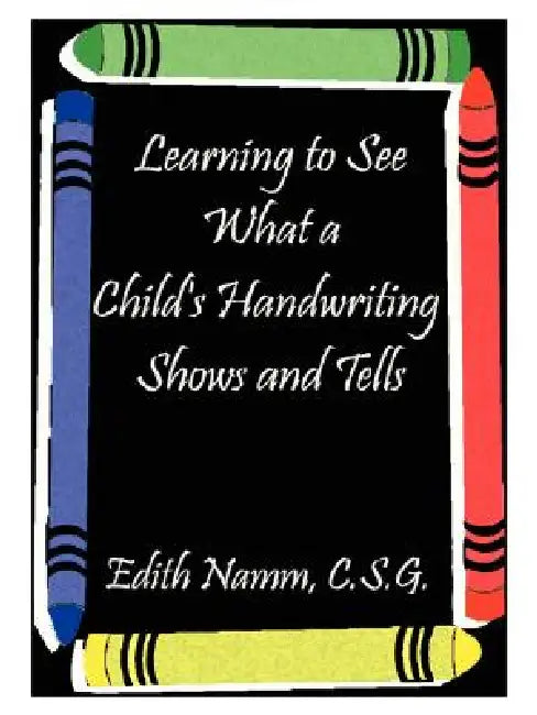 Learning to See What a Child's Handwriting Shows and Tells by Edith Namm