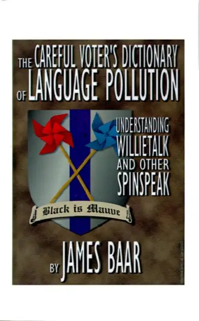 The Careful Voter's Dictionary of Language Pollution: Understanding Willietalk and Other Spinspeak by James a. Baar