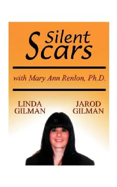 Silent Scars: The True Story of Linda Gilman by Linda Gilman, Mary Ann Renlon, Jarod Gilman