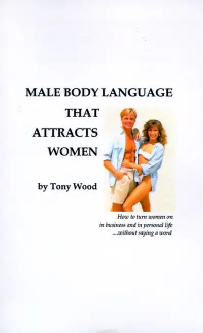 Male Body Language That Attracts Women by Tony Wood