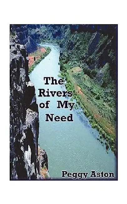 The Rivers of My Need by Peggy Aston