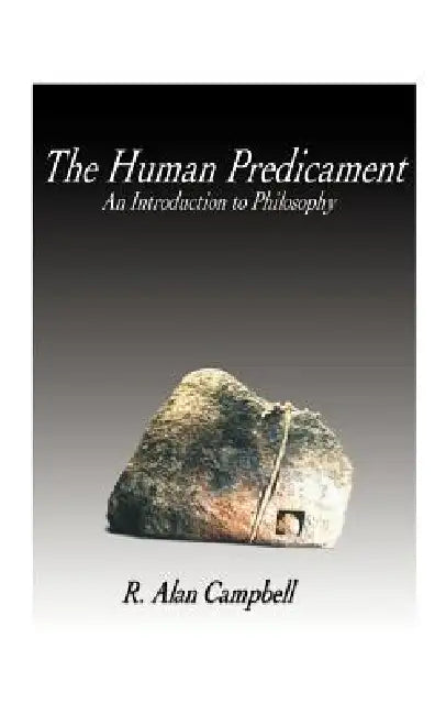 The Human Predicament: An Introduction to Philosophy by R. Alan Campbell