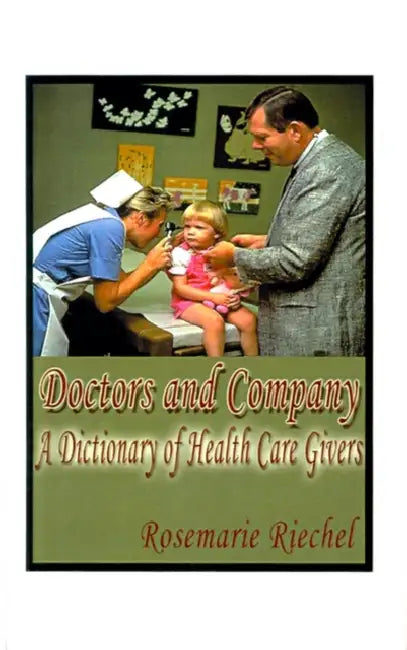 Doctors and Company: A Dictionary of Health Care Givers by Rosemarie Riechel