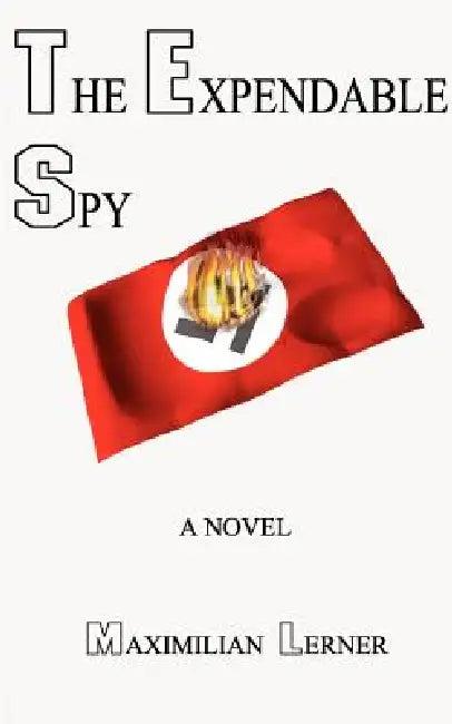 The Expendable Spy: A Tale of World War II by Maximilian Lerner