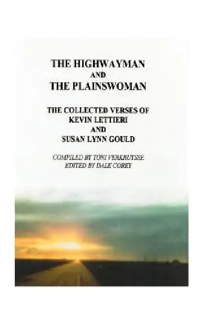 The Highwayman and the Plainswoman: The Collected Verses of Kevin Lettieri and Susan Lynn Gould by Kevin Lettieri, Dale Corey, Toni Verkruysse