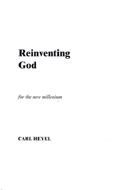 Reinventing God: For the New Millenium by Carl Heyel