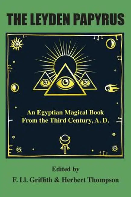 The Leyden Papyrus: An Egyptian Magical Book from the Third Century, A.D. by F. LL Griffith