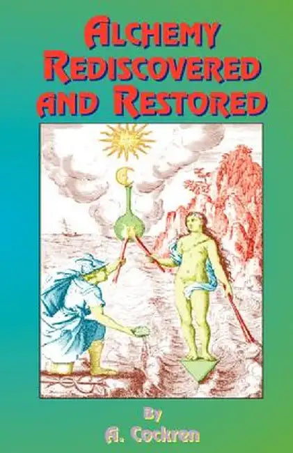 Alchemy Rediscovered and Restored by A. Cockren