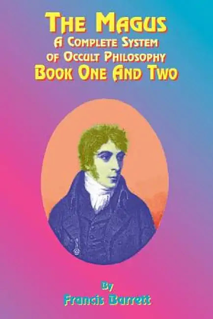The Magus: A Complete System of Occult Philosophy; Book One and Two by Francis Barrett