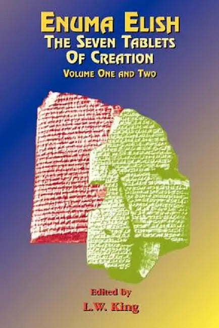 Enuma Elish: The Seven Tablets of Creation: The Babylonian and Assyrian Legends Concerning the Creation of the World and of Mankind. by L. W. King