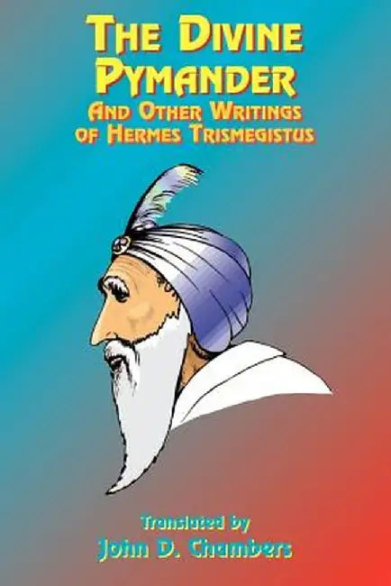 The Divine Pymander: And Other Writings of Hermes Trismegistus by John D. Chambers