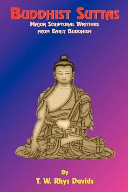 Buddhist Suttas: Major Scriptural Writings from Early Buddhism by T. W. Rhys-Davids