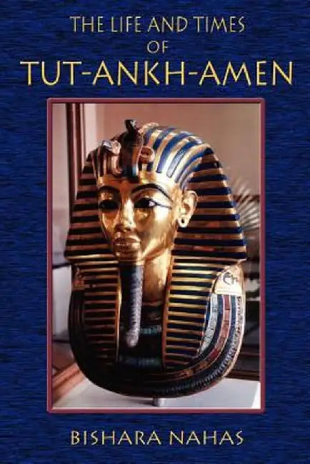 The Life and Times of Tut-Ankh-Amen by Bishara Nahas