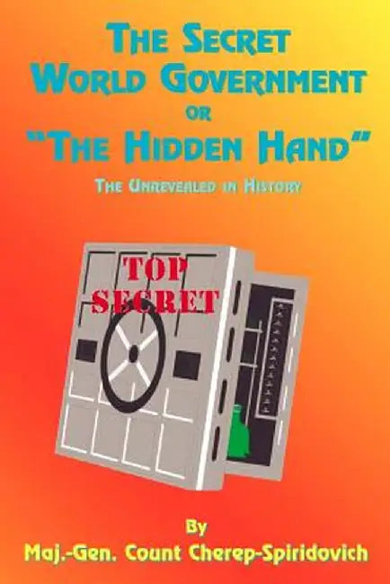 The Secret World Government or "The Hidden Hand": The Unrevealed in History by Count Cherep-Spriridovich