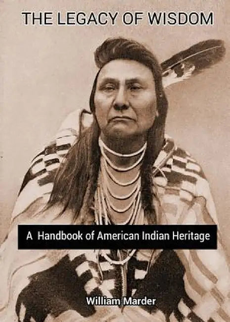 The Legacy of Wisdom: A Handbook of American Indian Heritage by William Marder
