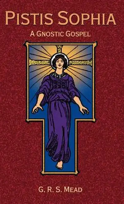 Pistis Sophia: A Gnostic Gospel by G. R. S. Mead