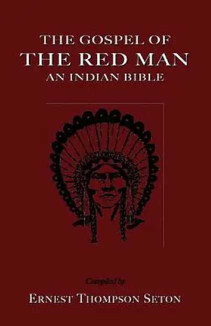 The Gospel of the Red Man the Gospel of the Red Man: An Indian Bible an Indian Bible by Ernest Thompson Seton
