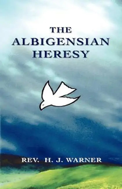 The Albigensian Heresy by Rev H. J. Warner