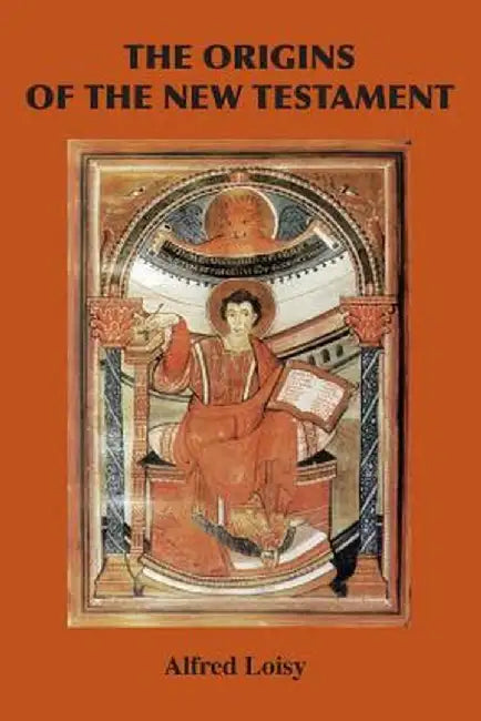 The Origins of the New Testament by Alfred Loisy