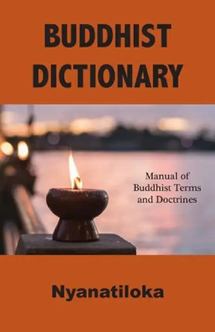 Buddhist Dictionary: Manual of Buddhist Terms and Doctrines by Nyanatiloka