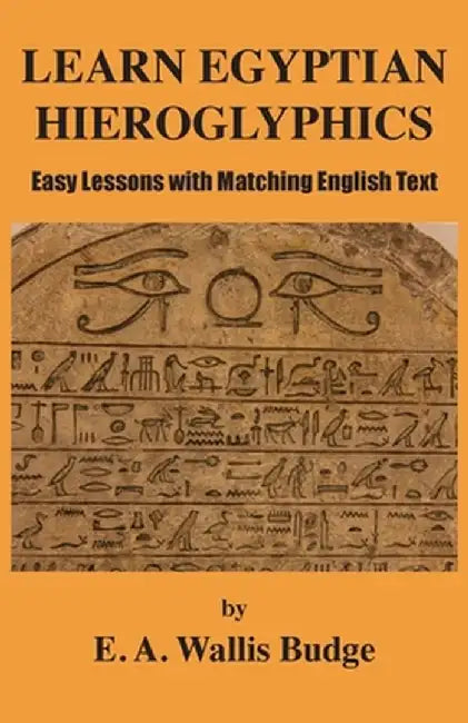 Learn Egyptian Hieroglyphics: Easy Lessons with Matching English Text by E. a. Wallis Budge
