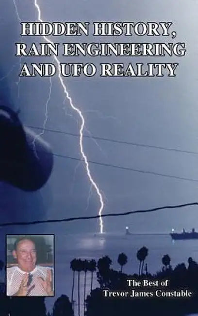 Hidden History, Rain Engineering and UFO Reality by Trevor James Constable