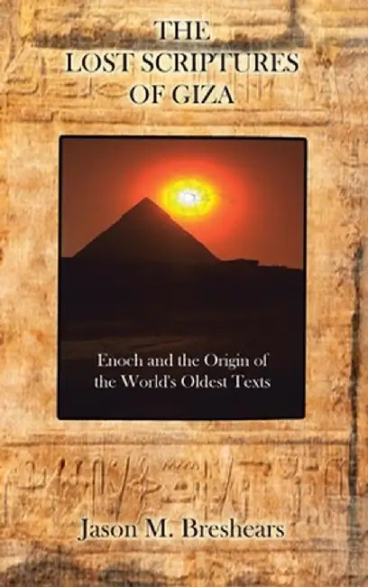 The Lost Scriptures of Giza: Enoch and the Origin of the World's Oldest Texts by Jason M. Breshears