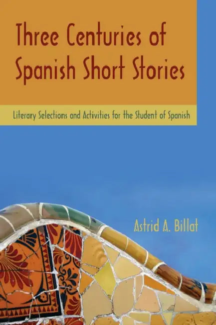 Three Centuries of Spanish Short Stories: Literary Selections and Activities for Students of Spanish by Astrid A. Billat