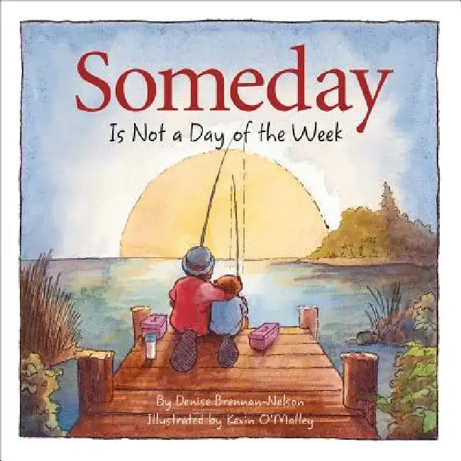 Someday Is Not a Day of the Week by Denise Brennan-Nelson