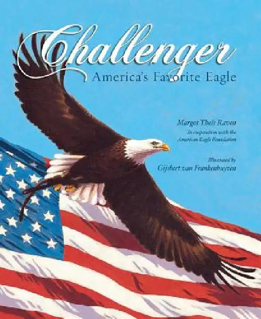 Challenger: America's Favorite Eagle by Margot Theis Raven, Gijsbert Van Frankenhuyzen
