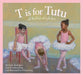 T Is for Tutu: A Ballet Alphabet by Sonia Rodriguez