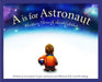 A is for Astronaut: Blasting Through the Alphabet by Clayton C. Anderson