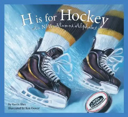 H Is for Hockey: An NHL Alumni Alphabet by Kevin Shea