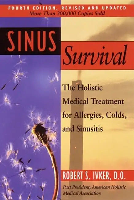 Sinus Survival: The Holistic Medical Treatment for Sinusitis, Allergies, and Colds by Robert S. Ivker