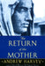 The Return of the Mother by Andrew Harvey