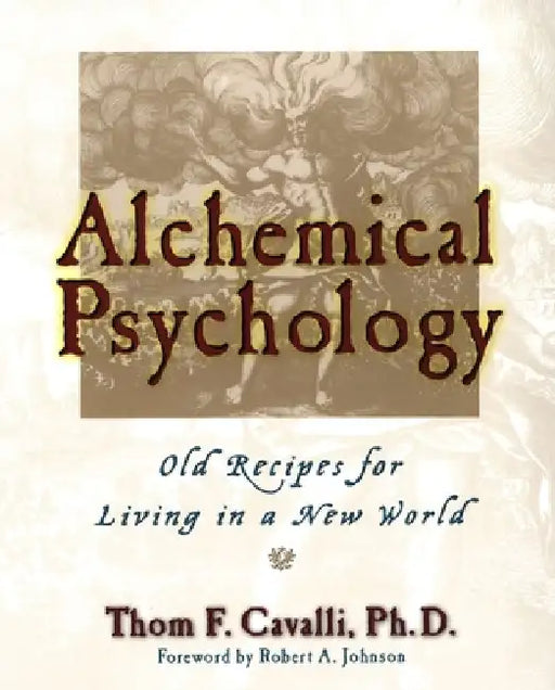 Alchemical Psychology Pa: Old Recipes for Living in a New World by Thom F. Cavalli